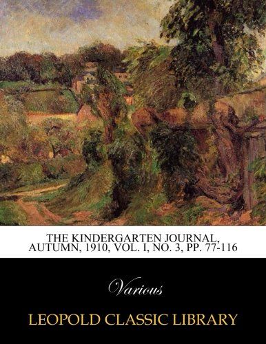 The Kindergarten journal, Autumn, 1910, Vol. I, No. 3, pp. 77-116