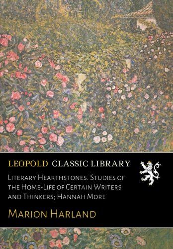 Literary Hearthstones. Studies of the Home-Life of Certain Writers and Thinkers; Hannah More