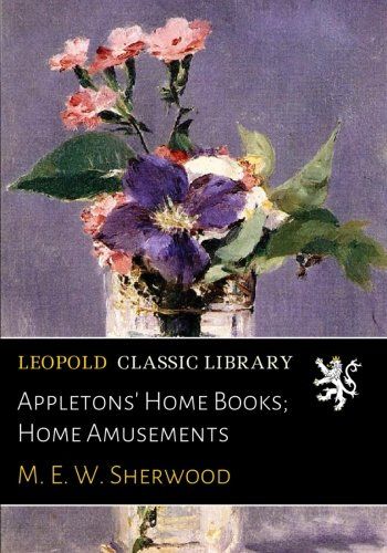 Appletons' Home Books; Home Amusements