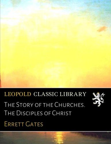 The Story of the Churches. The Disciples of Christ