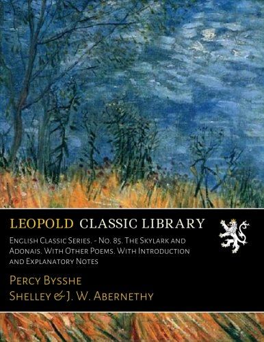 English Classic Series. - No. 85. The Skylark and Adonais. With Other Poems. With Introduction and Explanatory Notes