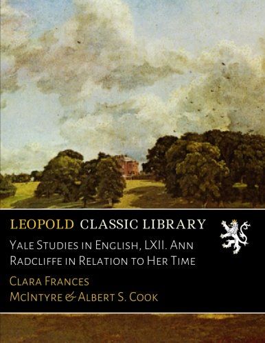Yale Studies in English, LXII. Ann Radcliffe in Relation to Her Time