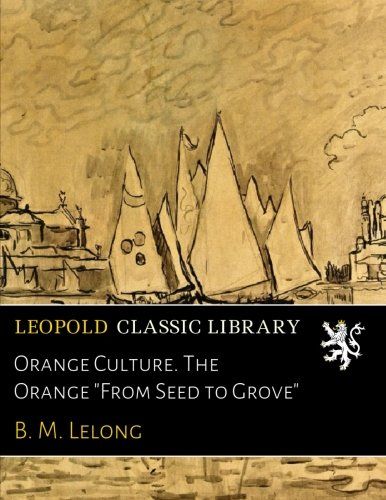 Orange Culture. The Orange "From Seed to Grove"