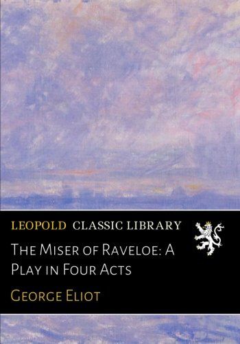 The Miser of Raveloe: A Play in Four Acts