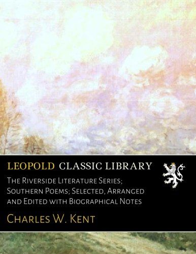 The Riverside Literature Series; Southern Poems; Selected, Arranged and Edited with Biographical Notes