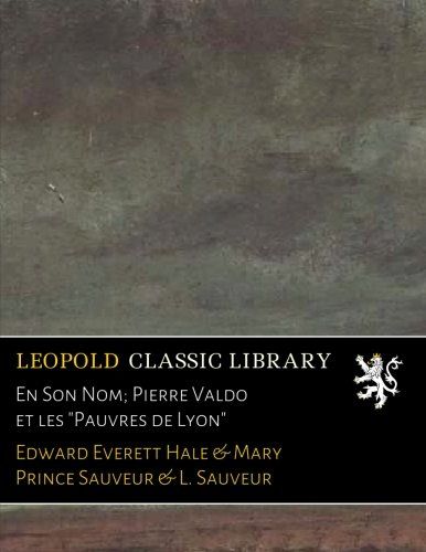 En Son Nom; Pierre Valdo et les "Pauvres de Lyon" (French Edition)