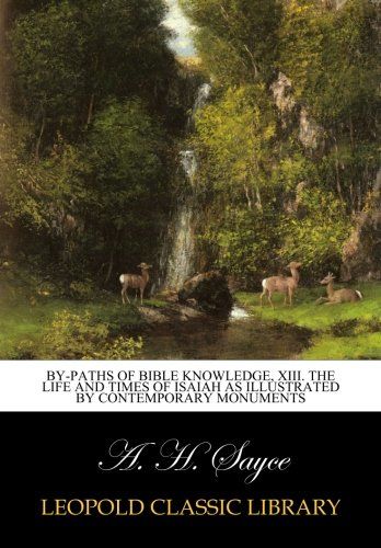By-Paths of Bible Knowledge, XIII. The life and times of Isaiah as illustrated by contemporary monuments