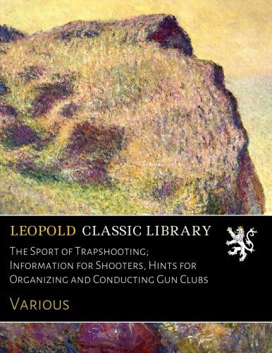 The Sport of Trapshooting; Information for Shooters, Hints for Organizing and Conducting Gun Clubs
