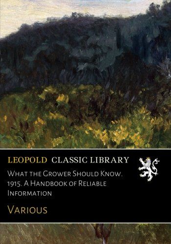 What the Grower Should Know. 1915. A Handbook of Reliable Information