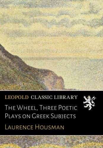The Wheel, Three Poetic Plays on Greek Subjects