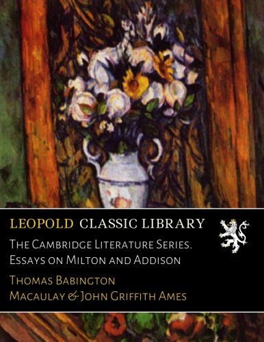 The Cambridge Literature Series. Essays on Milton and Addison