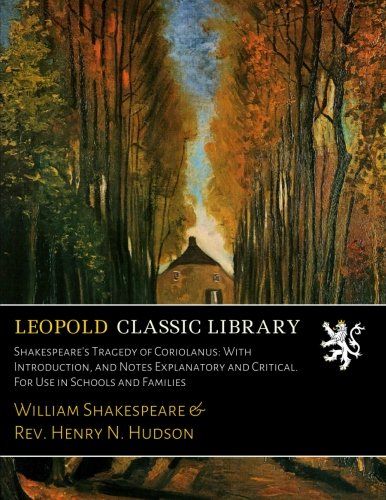 Shakespeare's Tragedy of Coriolanus: With Introduction, and Notes Explanatory and Critical. For Use in Schools and Families
