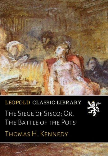 The Siege of Sisco; Or, The Battle of the Pots
