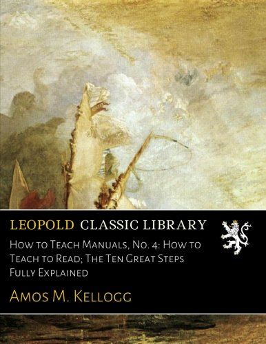 How to Teach Manuals, No. 4: How to Teach to Read; The Ten Great Steps Fully Explained