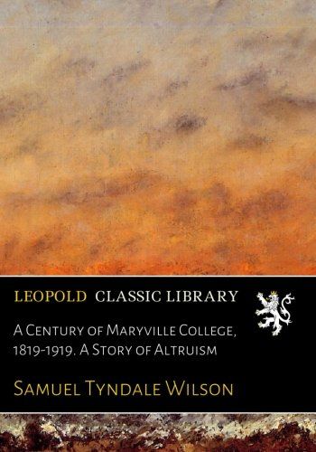 A Century of Maryville College, 1819-1919. A Story of Altruism