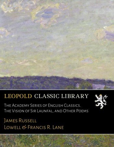 The Academy Series of English Classics. The Vision of Sir Launfal, and Other Poems