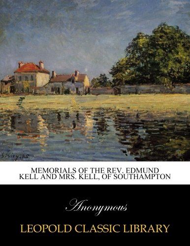 Memorials of the Rev. Edmund Kell and Mrs. Kell, of Southampton