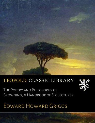 The Poetry and Philosophy of Browning; A Handbook of Six Lectures