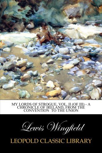 My Lords of Strogue, Vol. II (of III) - A Chronicle of Ireland, from the Convention  to the Union