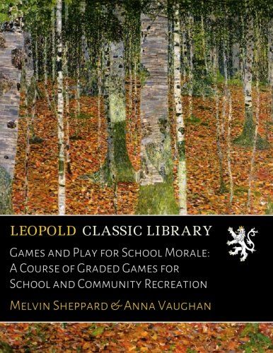 Games and Play for School Morale: A Course of Graded Games for School and Community Recreation
