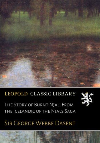 The Story of Burnt Njal; From the Icelandic of the Njals Saga
