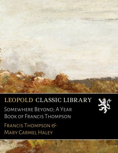 Somewhere Beyond; A Year Book of Francis Thompson