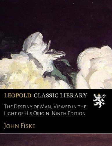 The Destiny of Man, Viewed in the Light of His Origin. Ninth Edition