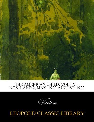 The American child. Vol. IV, - Nos. 1 and 2, May, 1922-August, 1922