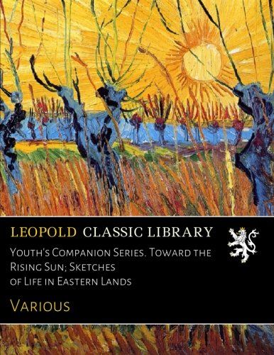 Youth's Companion Series. Toward the Rising Sun; Sketches of Life in Eastern Lands