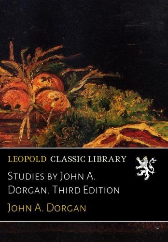 Studies by John A. Dorgan. Third Edition