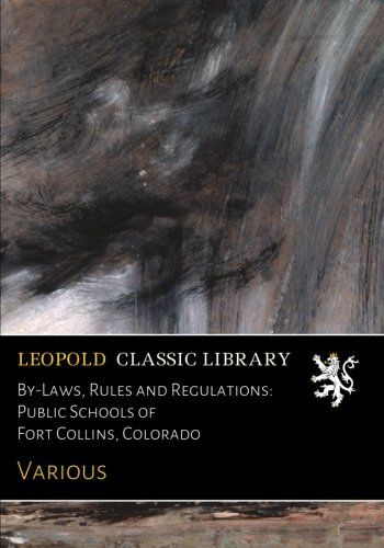 By-Laws, Rules and Regulations: Public Schools of Fort Collins, Colorado