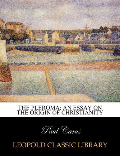 The Pleroma: an essay on the origin of Christianity