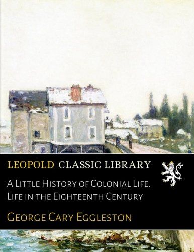 A Little History of Colonial Life. Life in the Eighteenth Century