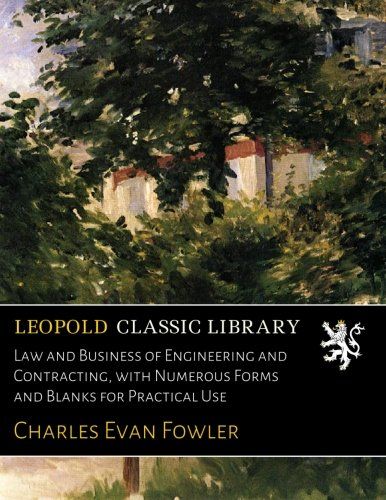 Law and Business of Engineering and Contracting, with Numerous Forms and Blanks for Practical Use
