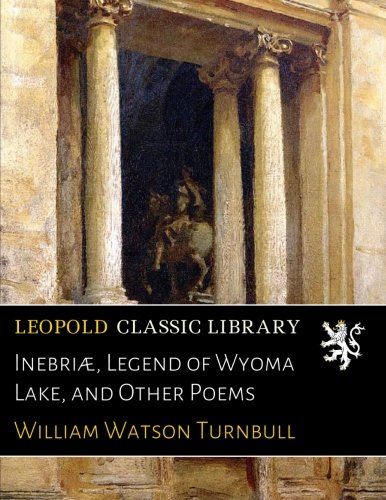 Inebriæ, Legend of Wyoma Lake, and Other Poems