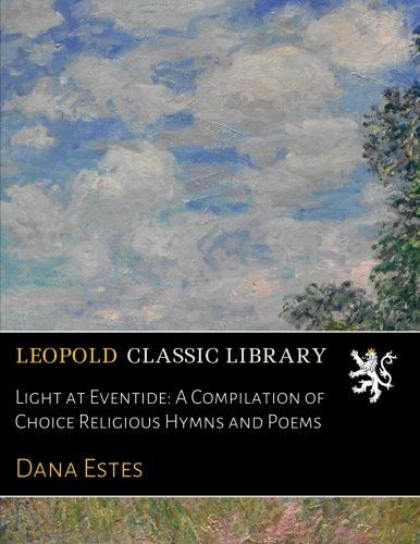 Light at Eventide: A Compilation of Choice Religious Hymns and Poems