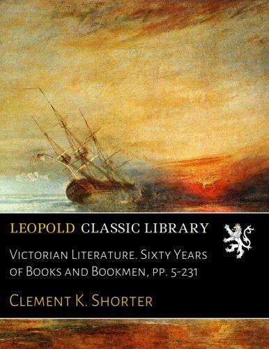 Victorian Literature. Sixty Years of Books and Bookmen, pp. 5-231