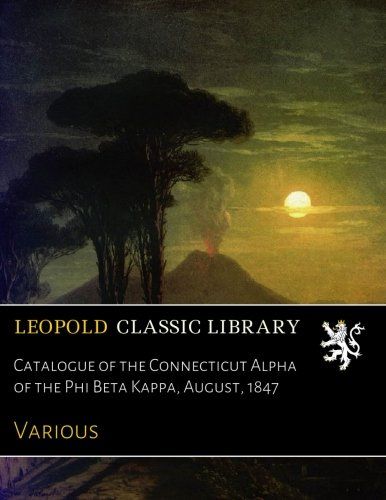 Catalogue of the Connecticut Alpha of the Phi Beta Kappa, August, 1847