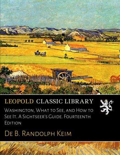 Washington, What to See, and How to See It. A Sightseer's Guide. Fourteenth Edition