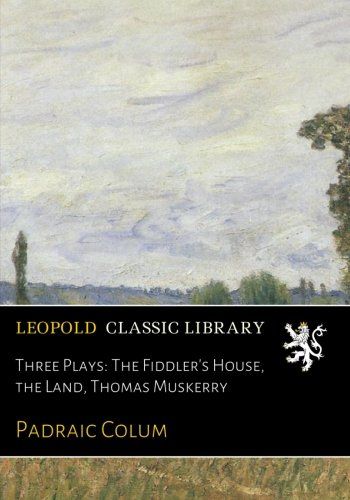 Three Plays: The Fiddler's House, the Land, Thomas Muskerry