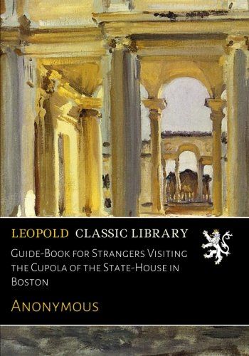 Guide-Book for Strangers Visiting the Cupola of the State-House in Boston
