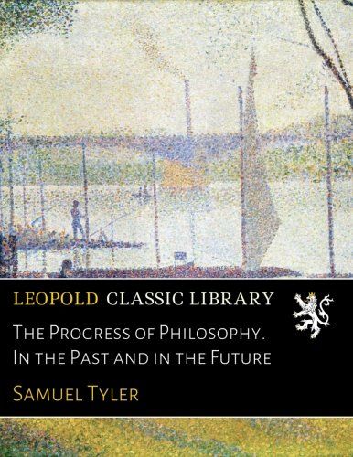 The Progress of Philosophy. In the Past and in the Future
