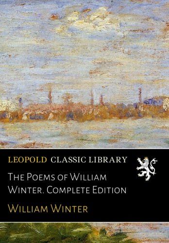 The Poems of William Winter. Complete Edition