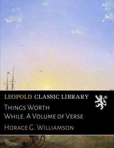 Things Worth While. A Volume of Verse