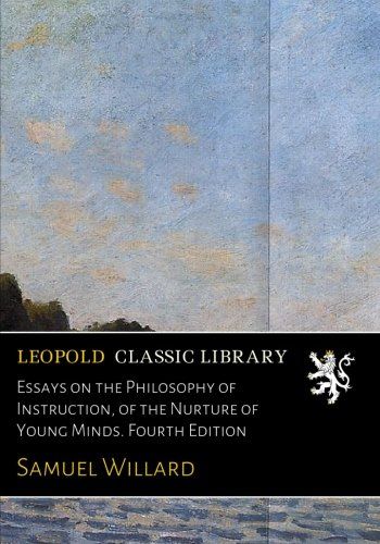 Essays on the Philosophy of Instruction, of the Nurture of Young Minds. Fourth Edition