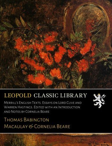 Merrill's English Texts. Essays on Lord Clive and Warren Hastings. Edited with an Introduction and Notes by Cornelia Beare