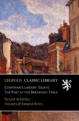 Everyman's Library; Essays. The Poet at the Breakfast Table