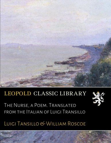 The Nurse, a Poem. Translated from the Italian of Luigi Transillo