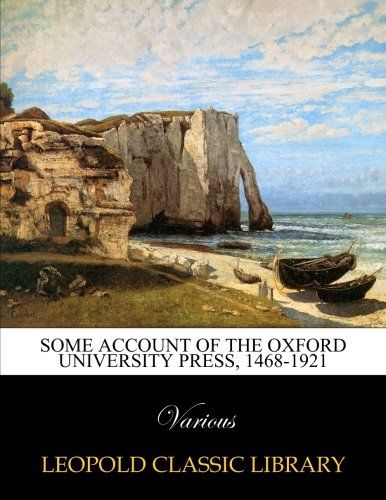 Some account of the Oxford university press, 1468-1921