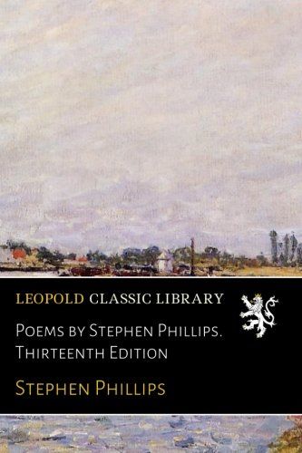 Poems by Stephen Phillips. Thirteenth Edition
